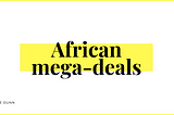 What do African mega-deals have in common?