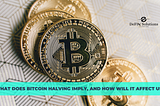 What does Bitcoin Halving Imply, and How will it Affect us?