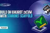 Build on Kakarot ZkEVM with Starknet Scaffold