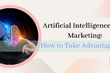 Artificial Intelligence and Marketing: How to Take Advantage of It by Prissly Mena