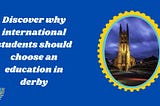 Discover why international students should choose an education in derby