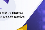 KMP vs Flutter vs React Native