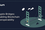 Crypto Bridges: Enabling Blockchain Interoperability