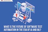 What is the future of software test automation in the era of AI and ML?