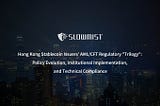 Hong Kong Stablecoin Issuers’ AML/CFT Regulatory “Trilogy”: Policy Evolution, Institutional…