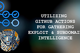 Utilizing GitHub Actions for gathering Subdomain & Exploit Intelligence