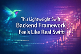This Lightweight Swift Backend Framework Feels Like Real Swift