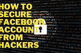 How To Secure Your Facebook Account From Hackers