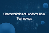 Characteristics of FandomChain Technology, ‘3 Seconds Transaction / PoSV / Masternode’