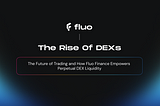 The Rise of DEXs: The Future of Trading and How Fluo Finance Empowers Perpetual DEX Liquidity