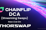 Chainflip DCA Swap has Arrived: Stream large trades on THORSwap with greater capital efficiency 💸