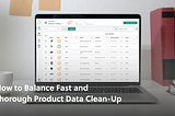 How to Balance Fast and Thorough Product Data Clean-Up