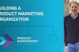 If I Were Building a Product Marketing Organization From the Ground Up