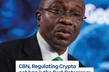 CBN, Regulating Crypto Not Ban Is The Best Deterrence Against Crypto Misuse
