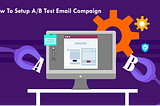 How to Set Up Your A/B Test Email Campaign for Accurate Results
