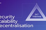 Spotlight: the challenges of the DLT Trilemma