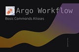 I Created Several Aliases for the Argo Workflow Basic Commands