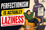 Why Perfectionism is Actually Laziness