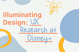 Illuminating Design: UX Research at Disney+