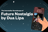 The Interstellar Soundscape of Future Nostalgia by Dua Lipa