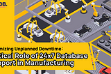 Minimizing Unplanned Downtime : The Critical Role of 24x7 Database Support in Manufacturing