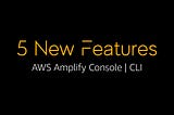 Amplify Console and CLI now work together — 🚀 Five new features