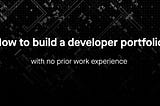 How to build a developer portfolio with no prior work experience