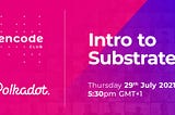 Encode Polkadot Club: Introduction to Substrate [Video + Slides]