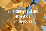 Journaling routine designed for success