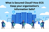 What is Secured Cloud? How ECS Keep your organization’s Information Safe?