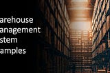 background warehouse with words of “Warehouse Management System Examples”