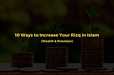 10 Ways to increase your Rizq (Provision)