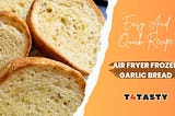 Air Fryer Frozen Garlic Bread — Texas Toast