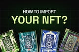How to Import Your Closed Testnet NFTs?