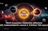 TRIAS Ecosystem Celebrates Milestone with Tusima Galactic Launch & Triathon TDO Launch Announcement