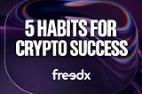 Five 5 Habits That Changed My Crypto Trading Results on Freedx