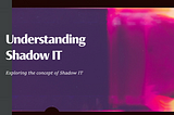 Shadow IT: The Hidden Risk Lurking in Your Organization