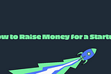 How to Raise Money for a Startup