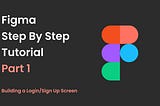 Figma step by step tutorial part 1 – Building a Login/Sign Up Screen