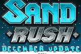 Sand Rush — December update