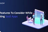 Key Features To Consider While Creating SaaS Apps