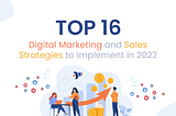 Top 16 Digital Marketing and Sales Strategies to Implement in 2022