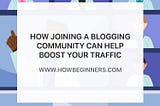 How Joining a Blogging Community Can Help Boost Your Traffic