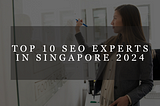 Top 10 SEO Experts in Singapore 2024