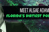 Meet Algae Adam, Florida’s Dirtiest Politician
