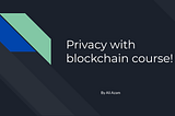 Introducing a privacy focussed course on blockchains