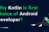 Why Kotlin is the first choice of Android Developers?