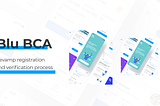 UX Case Study: Revamp Blu BCA registration and verification process.