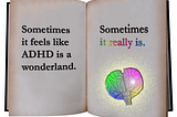 An open book with the words: Sometimes it feels like ADHD is a wonderland. Sometimes it really is.