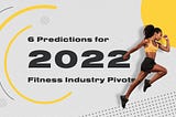 6 Predictions for 2022 Fitness Industry Pivots